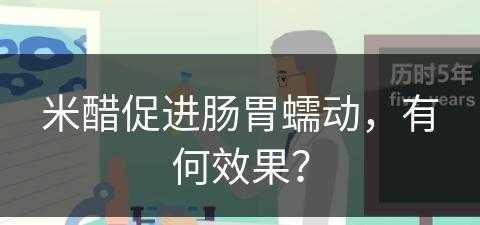 米醋促进肠胃蠕动，有何效果？(米醋促进肠胃蠕动,有何效果呢)